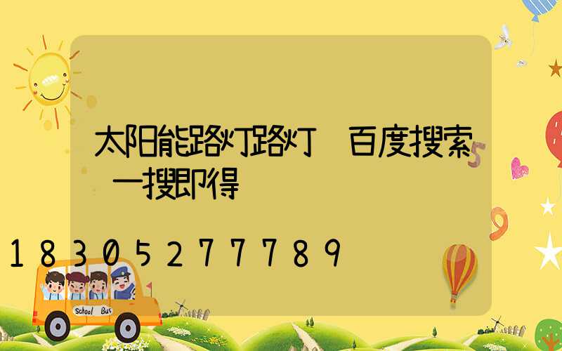 太阳能路灯路灯 百度搜索 一搜即得